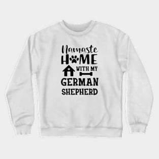 German Shepherd - Namaste home with my german shepherd Crewneck Sweatshirt